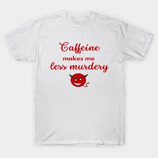 Coffee Addict - Caffeine Makes Me Less Murdey Themed T-Shirt